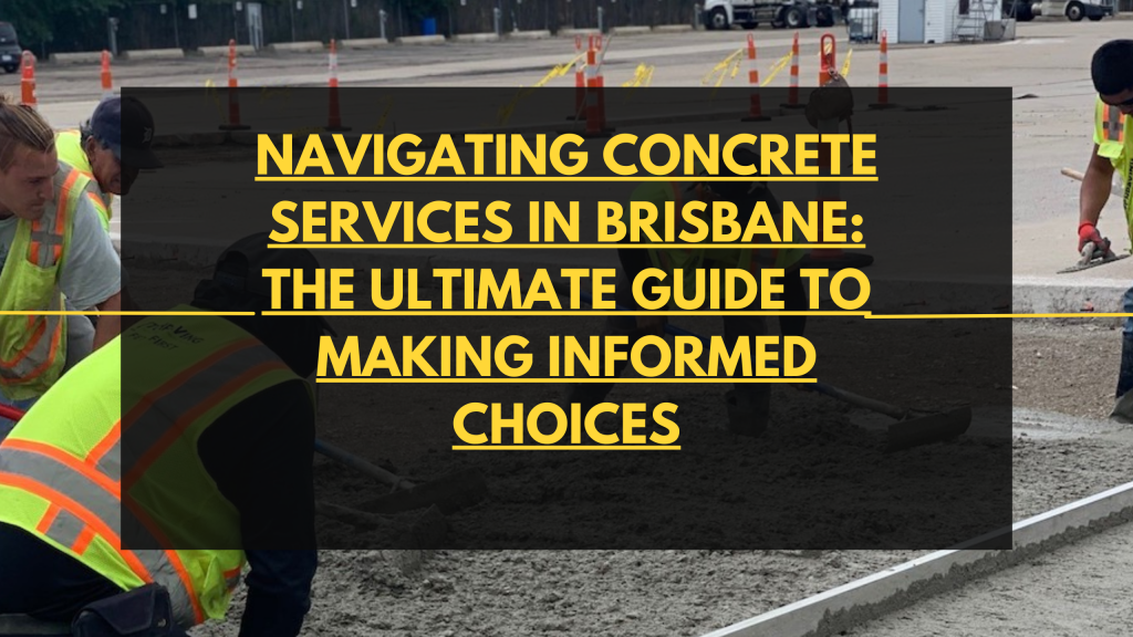 Navigating Concrete Services in Brisbane: The Ultimate Guide to Making Informed Choices